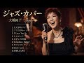 大橋純子 ジャズカバー集 🎷 夕暮れにそっと残る余韻のジャズカバー
