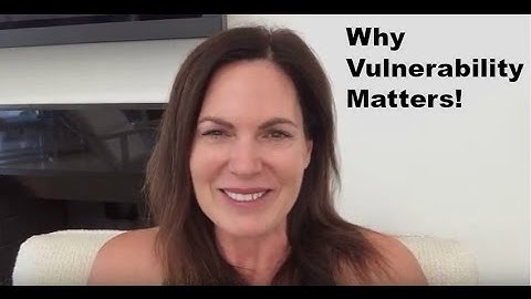 Why Vulnerability Matters!