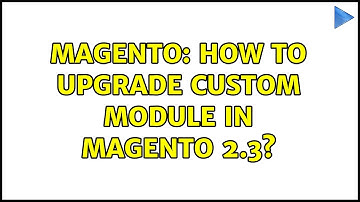 Magento: How to Upgrade Custom Module in Magento 2.3?