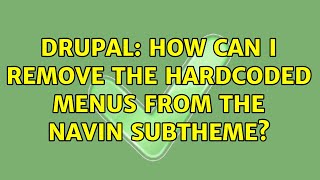 Drupal: How can I remove the hardcoded menus from the Navin subtheme? (2 Solutions!!)