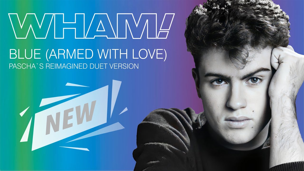 Wham! - Blue (Armed with love) Reimagined as a Duet, PRODUCED BY PΛSCHA