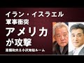#48 イラン・イスラエル軍事衝突・アメリカが攻撃