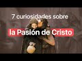 7 curiosidades sobre la Pasión de Cristo | Encaminados