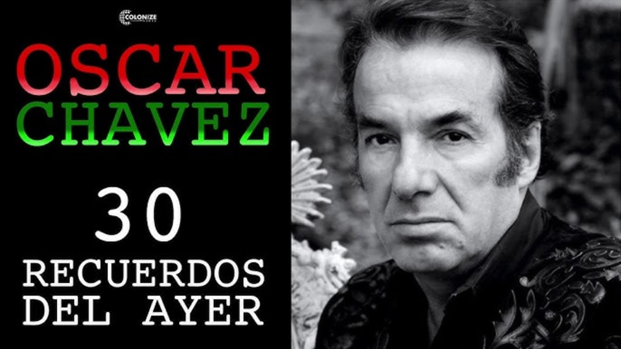 BALADAS DEL RECUERDO DE OSCAR CHÁVEZ – 30 GRANDES ÉXITOS Y RECUERDOS DEL AYER