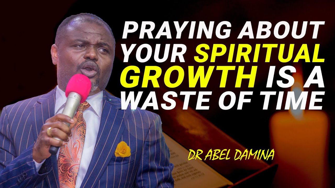 [USELESS] SPIRITUAL GROWTH IS NOT A PRAYER POINT, STOP IT - DR ABEL DAMINA