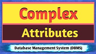 Complex Attributes | What is Complex Attribute? | Types of Attributes | Attribute Types In DBMS