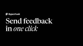 Send feedback from anywhere in Hypertask, in one click