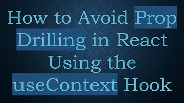 How to Avoid Prop Drilling in React Using the useContext Hook