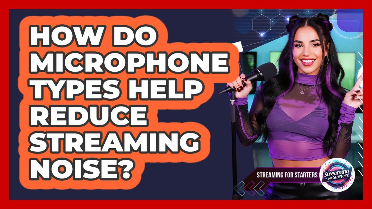 How Do Microphone Types Help Reduce Streaming Noise?