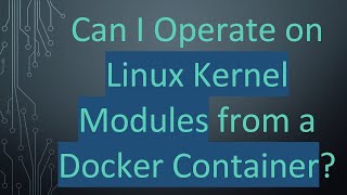 Can I Operate on Linux Kernel Modules from a Docker Container?