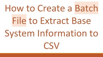 How to Create a Batch File to Extract Base System Information to CSV