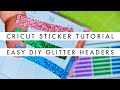 Cricut Explore and Cricut Maker Planner Sticker Tutorial // DIY Glitter Headers