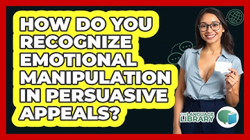 How Do You Recognize Emotional Manipulation In Persuasive Appeals? - The Language Library
