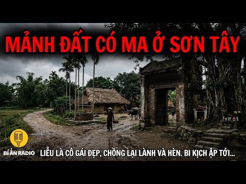 Truyện ma làng quê Bắc Bộ: Mảnh đất có ma rợn gáy ở Sơn Tây #chuyenma #tamlinhcothat #truyendemkhuya