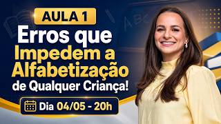 AULA 1 – Erros que Impedem a Alfabetização de Qualquer Criança!