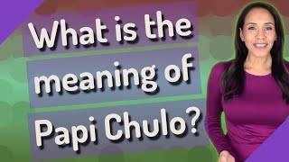 What is the meaning of Papi Chulo?