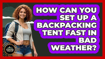 How Can You Set Up A Backpacking Tent Fast In Bad Weather? - Exploring Campgrounds