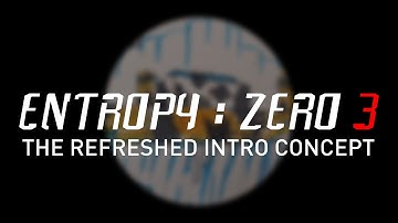 Entropy: Zero 3. The New Intro Concept.
