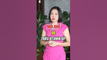 Môi Khô Do Thiếu Vitamin Gì & Cách Khắc Phục Hiệu Quả!