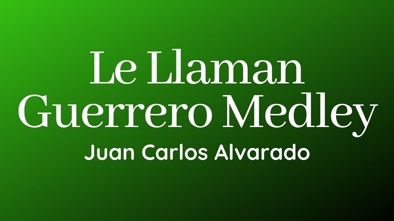 Le Llaman Guerrero Medley Juan Carlos Alvarado YouTube