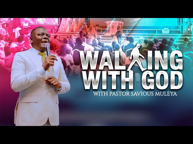 WALKING WITH GOD - WITH PASTOR SAVIOUS MULEYA