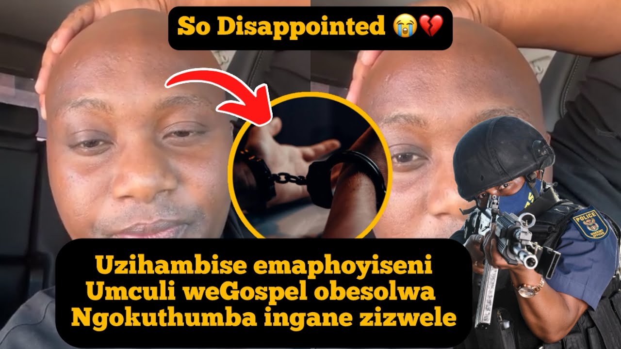 Ngeke ukholwe 🙆🏾umculi we Gospel efunwa amaphoyisa esolwa ngokuthumba ingane yase…😳💔