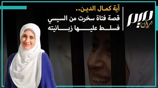 آية كمال الدين.. قصة فتاة سخرت من السيسي فسلط عليها زبانيته