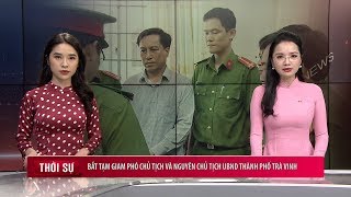 Bắt Tạm Giam Phó Chủ Tịch Và Nguyên Chủ Tịch Ubnd Tp Trà Vinh