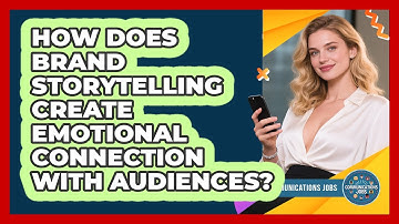 How Does Brand Storytelling Create Emotional Connection With Audiences? - Communications Jobs
