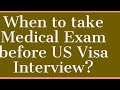 When to take MEDICAL EXAM before US VISA INTERVIEW ? Immigration | Embassy