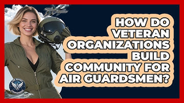 How Do Veteran Organizations Build Community For Air Guardsmen? - Air Guard Commanders