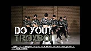 Troyboi - Do You  (Original Mix) -- (DJ Kuba & Neitan x DJ Slavic Remix)[Dj VoL & XWalo (jD) Mashup]