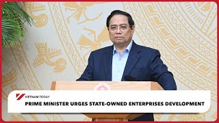 Prime Minister urges state-owned enterprises development | Vietnam Today