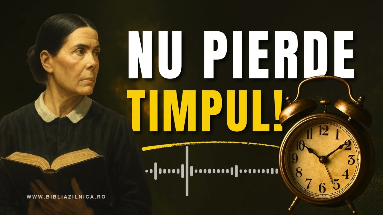 Ellen White – ADMINISTRAREA TIMPULUI - neglijență sau credincioșie? - Nu pierde timpul - Ellen White