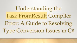 Famous Understanding the Task.FromResult Compiler Error: A Guide to Resolving Type Conversion Issues in C# Wealth