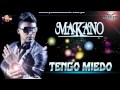 Makano - Tengo Miedo ( Nuevo 2013) Original