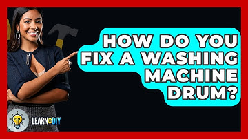 How Do You Fix A Washing Machine Drum? - LearnToDIY360.com