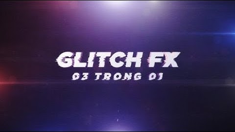 Hướng dẫn sử dụng Bộ hiệu ứng GLITCH FX 03 trong 01 - Hướng dẫn After effect