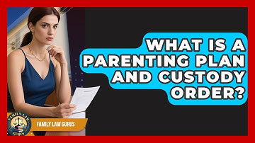 What Is A Parenting Plan And Custody Order? - Family Law Gurus