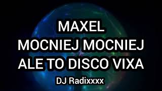 MAXEL MOCNIEJ MOCNIEJ ALE TO DISCO VIXA DJ Radixxxx 
