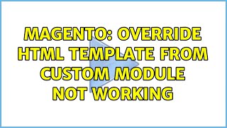 Magento: Override HTML Template from custom module not working (2 Solutions!!)