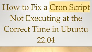 How to Fix a Cron Script Not Executing at the Correct Time in Ubuntu 22.04
