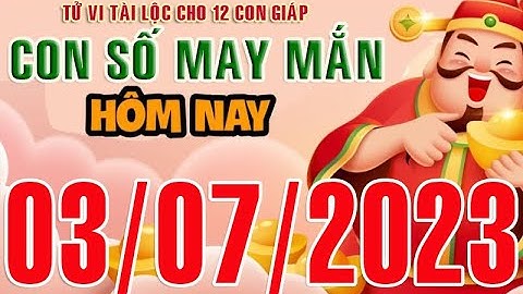 CON SỐ MAY MẮN HÀNG NGÀY (03-07-2023) CHO 12 CON GIÁP: Số Tài lộc, Giàu có & Thịnh Vượng