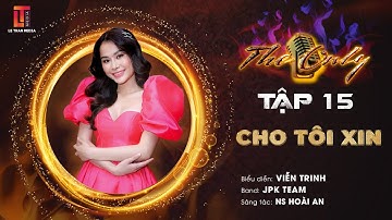 THE ONLY TẬP 15 | CHO TÔI XIN - VIỄN TRINH - JPK TEAM
