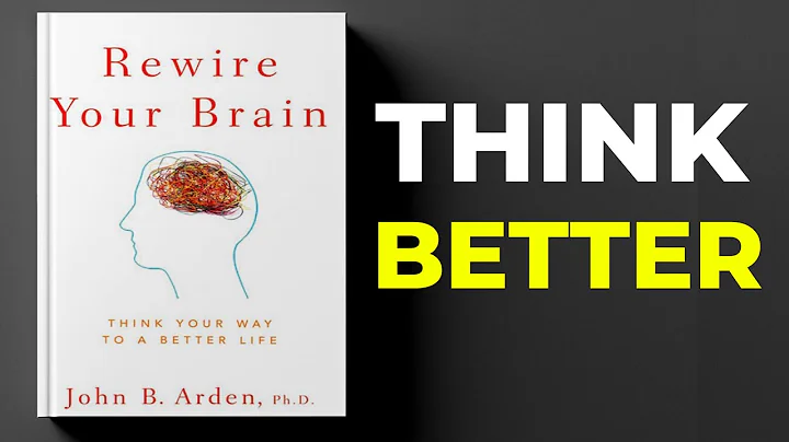 Rewire Your Brain: Think Your Way to a Better Life | John B. Arden, Ph.D.
