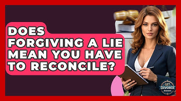 Does Forgiving A Lie Mean You Have To Reconcile? - Get Divorce Answers