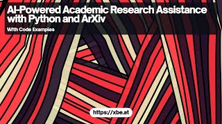 Exploring Ai-Powered Academic Research Assistance With Python And Arxiv