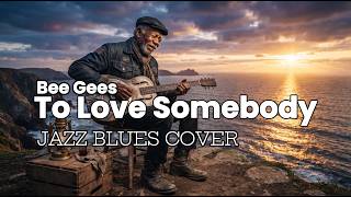 To Love Somebody - Bee Gees | Jazz Blues Cover | Blue Groove