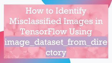 How to Identify Misclassified Images in TensorFlow Using image_dataset_from_directory