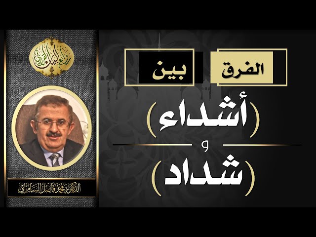 الفرق بين ( أشداء ) و ( شداد ) الدكتور محمد فاضل السامرائي